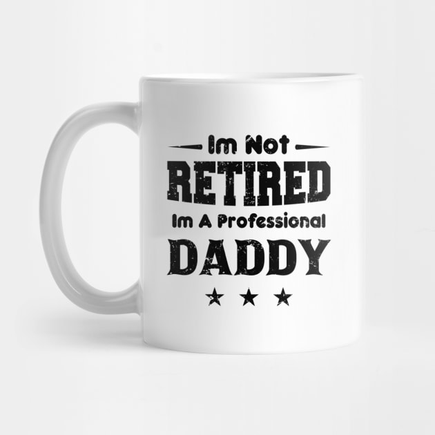 I'm Not Retired I'm A Professional DADDY,fathers day by mezy